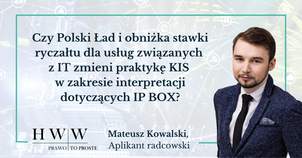 Czy Polski ład i obniżka stawki ryczałtu dla usług związanych z IT zmieni praktykę KIS w zakresie interpretacji dotyczących IP BOX?