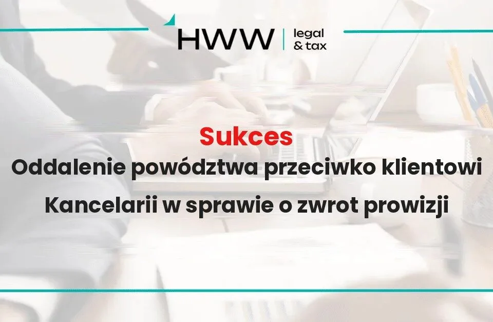Oddalenie powództwa przeciwko klientowi Kancelarii w sprawie o zwrot prowizji - sukces Kancelarii HWW