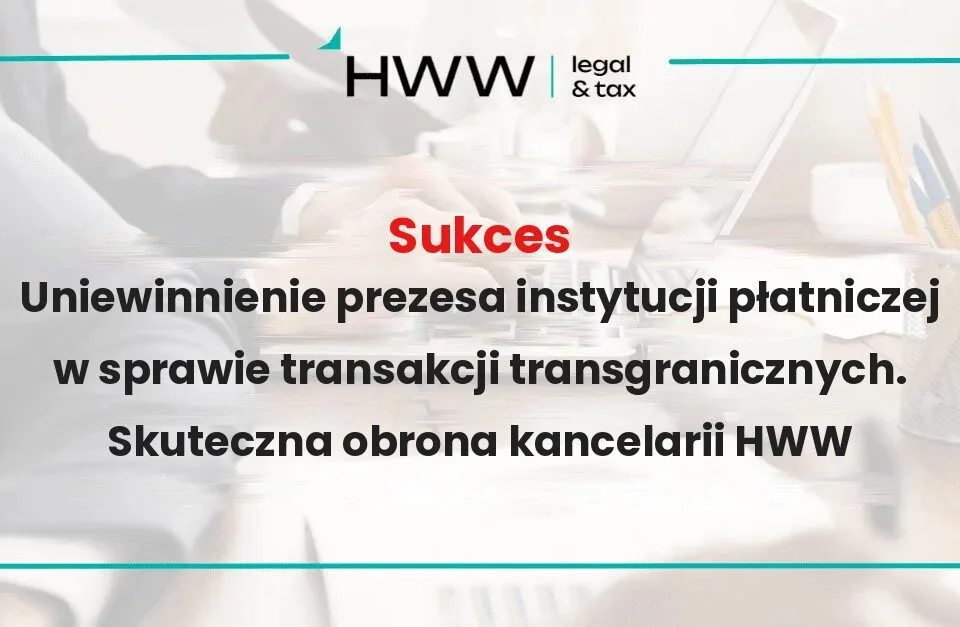 Uniewinnienie prezesa instytucji płatniczej w sprawie transakcji transgranicznych. Skuteczna obrona kancelarii HWW
