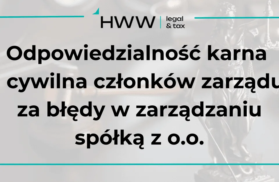 Odpowiedzialność karna i cywilna członków zarządu za błędy w zarządzaniu spółką z o.o.