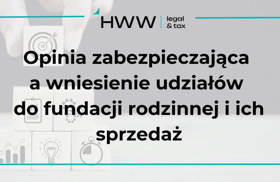 Opinia zabezpieczająca a wniesienie udziałów do fundacji rodzinnej i ich sprzedaż