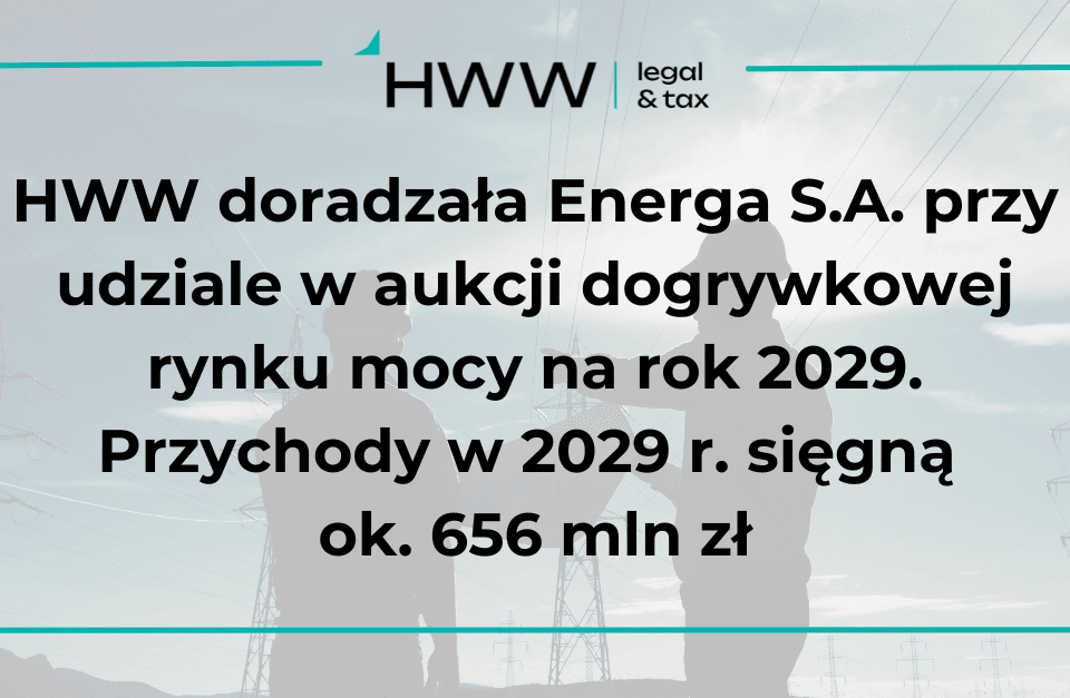 HWW doradzała Energa S.A. przy udziale w aukcji dogrywkowej rynku mocy na rok 2029. Przychody w 2029 r. sięgną ok. 656 mln zł.